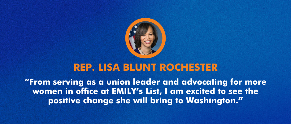 “From serving as a union leader and advocating for more women in office at EMILY’s List, I am excited to see the positive change she will bring to Washington!” 
