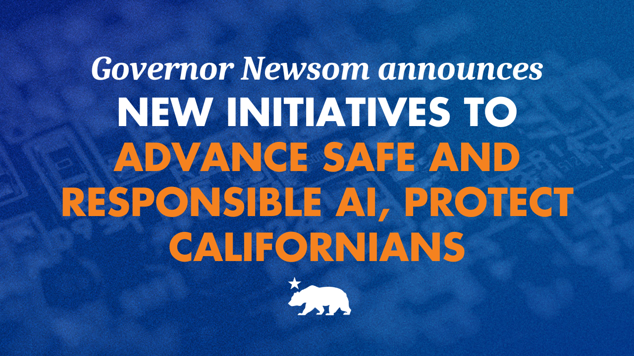 Governor Newsom announces new initiatives to advance safe and responsible AI, protect Californians