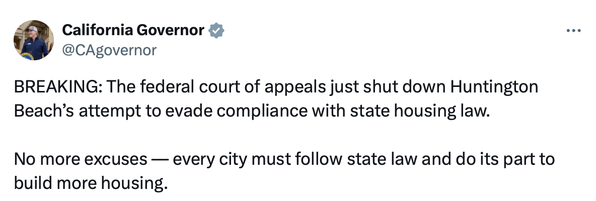 Post from Governor Newsom's X account saying the federal court of appeals just shut down Huntington Beach's attempt to evade compliance with state housing law. No more excuses, every city must follow state law and do its part to build more housing.