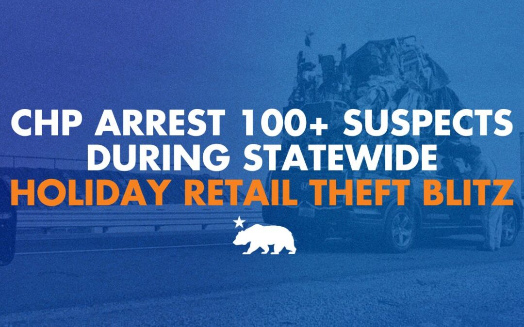CHP arrests 100+ suspects during statewide holiday retail theft blitz