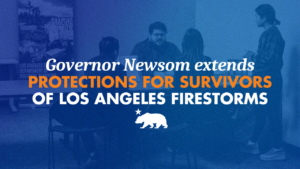 Governor Newsom extends protections for survivors of LA Firestorms
