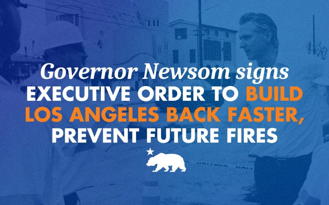 Governor Newsom signs executive order to build Los Angeles back faster, prevent future fires