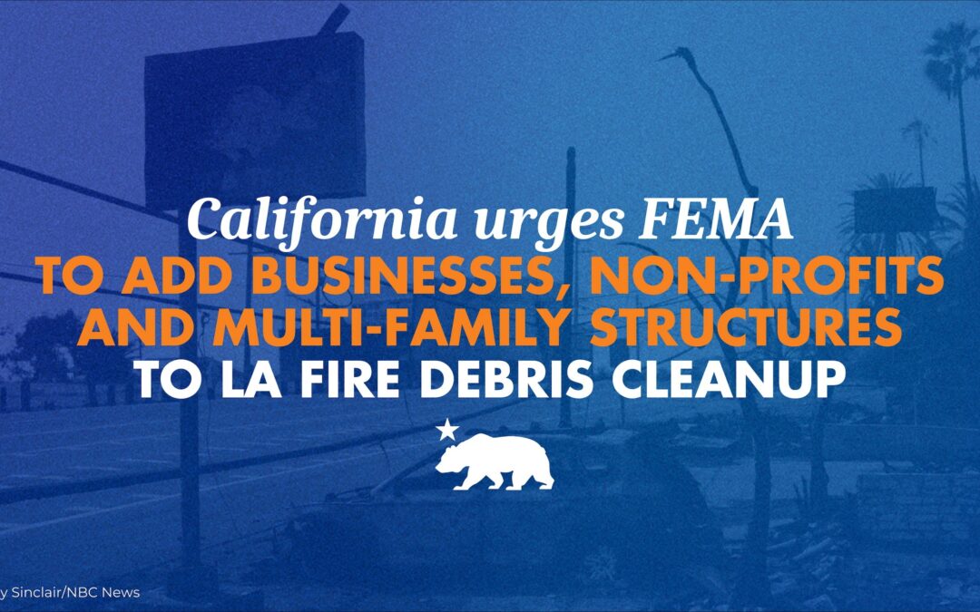 California urges FEMA to add businesses, non-profits, and multi-family structures to LA fire debris cleanup