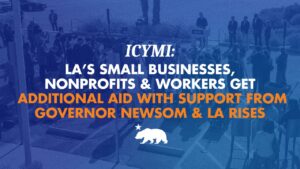 Graphic over a blue-tinted image of a press conference at a podium, with a California bear silhouette, headlined "ICYMI: LA's small businesses, nonprofits & workers get additional aid with support from Governor Newsom & LA Rises."