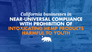 A graphic with a blue background and orange and white letters that says California businesses in near-universal compliance with prohibition of intoxicating hemp products harmful to youth