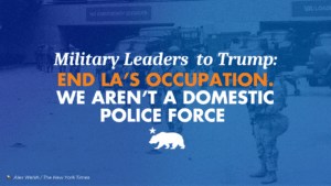 A graphic with a blue background and orange and white words that says Military Leaders to Trump: End LA’s occupation. We aren’t a domestic police force