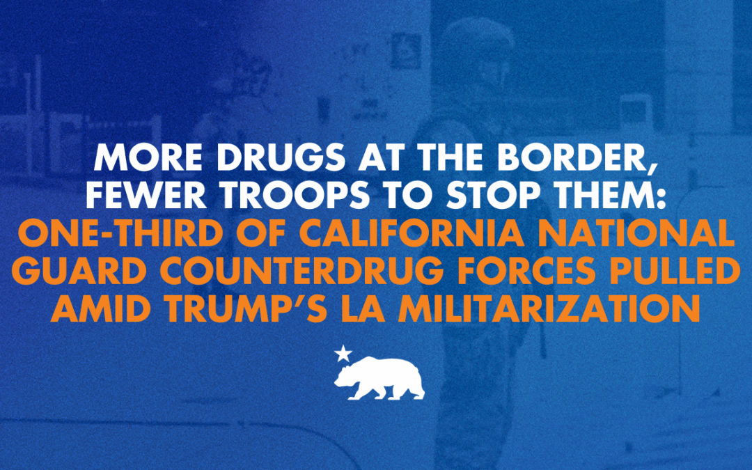 More drugs at the border, fewer troops to stop them: One-third of California National Guard counterdrug forces pulled amid Trump’s LA militarization