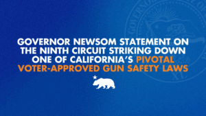 A graphic with a blue background and orange and white lettering that says Governor Newsom statement on the Ninth Circuit striking down one of California’s pivotal voter-approved gun safety laws