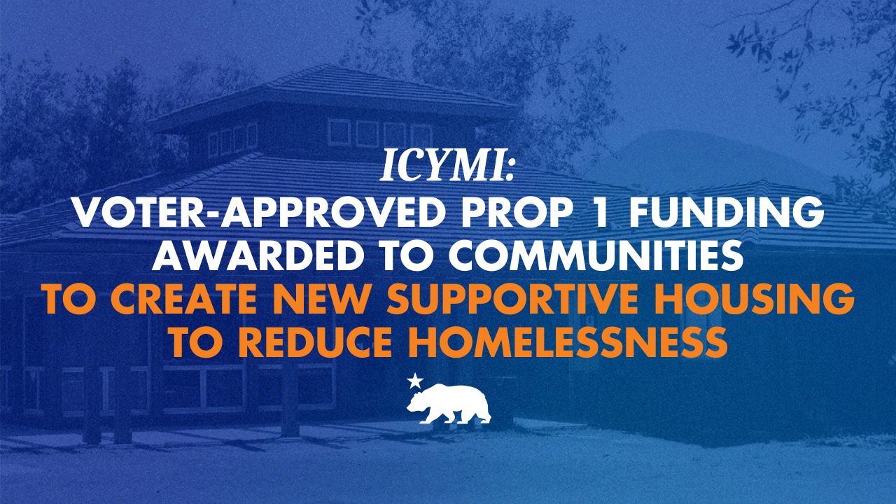 ICYMI: Voter-approved Prop 1 funding awarded to communities to create new supportive housing to reduce homelessness