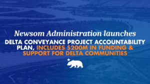 Newsom Administration launches Delta Conveyance Project accountability plan, includes $200 million in funding and support for Delta communities