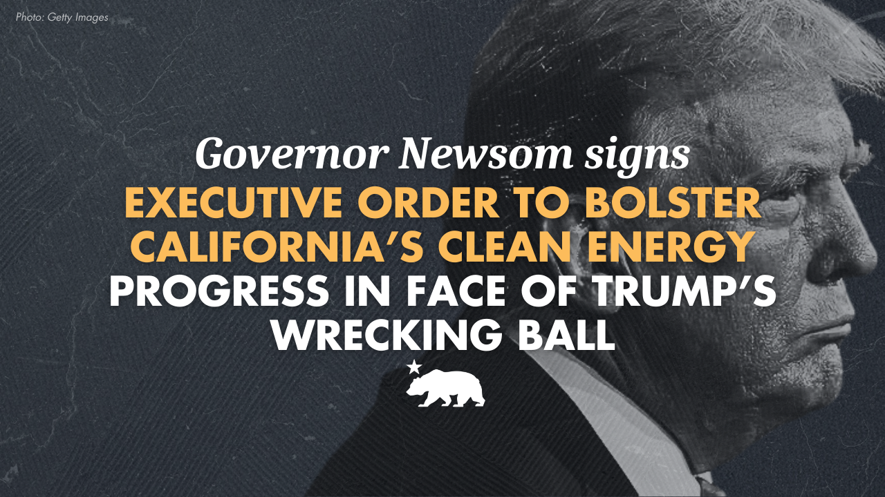 Governor Newsom signs executive order to bolster California’s clean energy progress in face of Trump’s wrecking ball