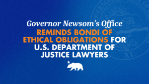 A graphic that says Governor Newsom’s office reminds Bondi of ethical obligations for U.S. Department of Justice lawyers
