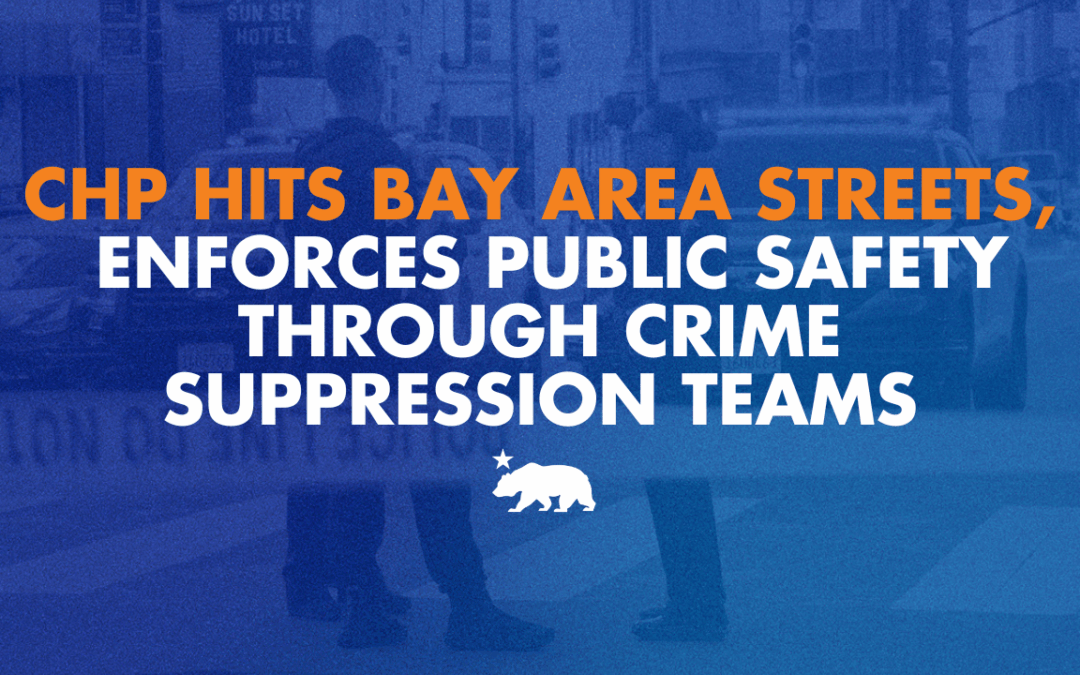CHP hits the Bay Area streets, enforces public safety through its crime suppression teams