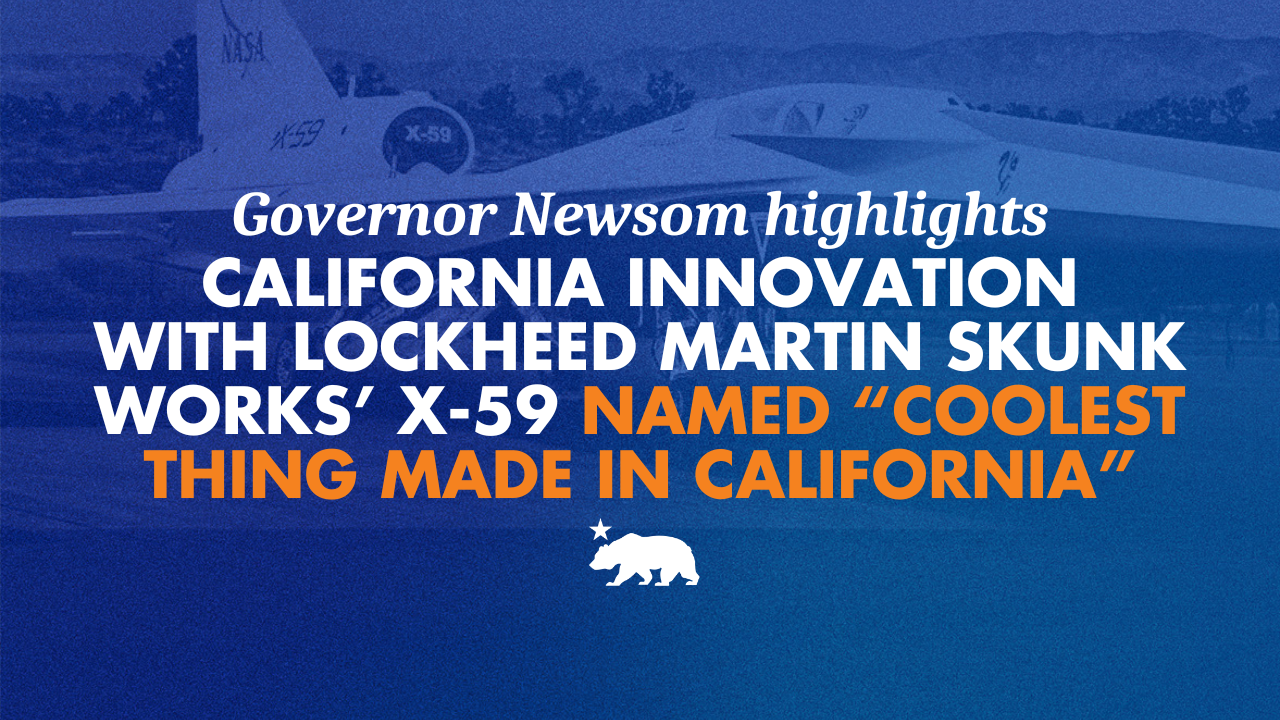 Governor Newsom highlights California innovation with Lockheed Martin Skunk Works’ X-59 named “Coolest Thing Made in California”