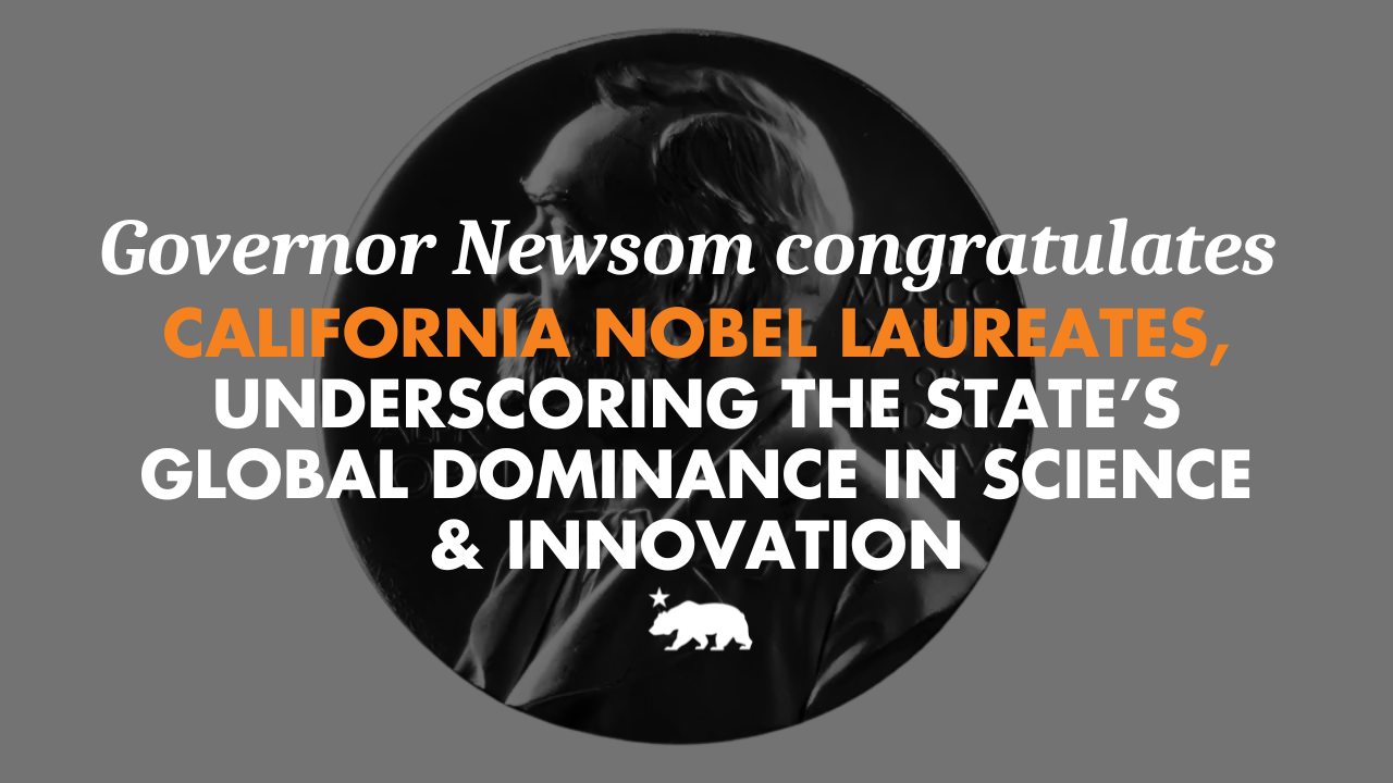 ICYMI: Governor Newsom congratulates California Nobel laureates, underscoring the state’s global dominance in science and innovation