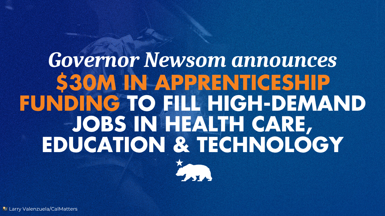 Governor Newsom announces $30 million in apprenticeship funding to fill high-demand jobs in health care, education, and technology