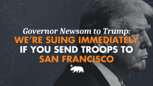 A graphic that says Governor Newsom to Trump: We’re suing immediately if you send troops into San Francisco