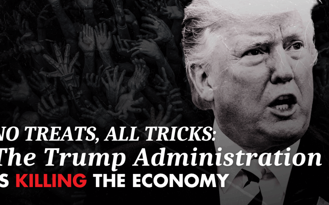 NO TREATS, ALL TRICKS: The Trump Administration is killing the economy