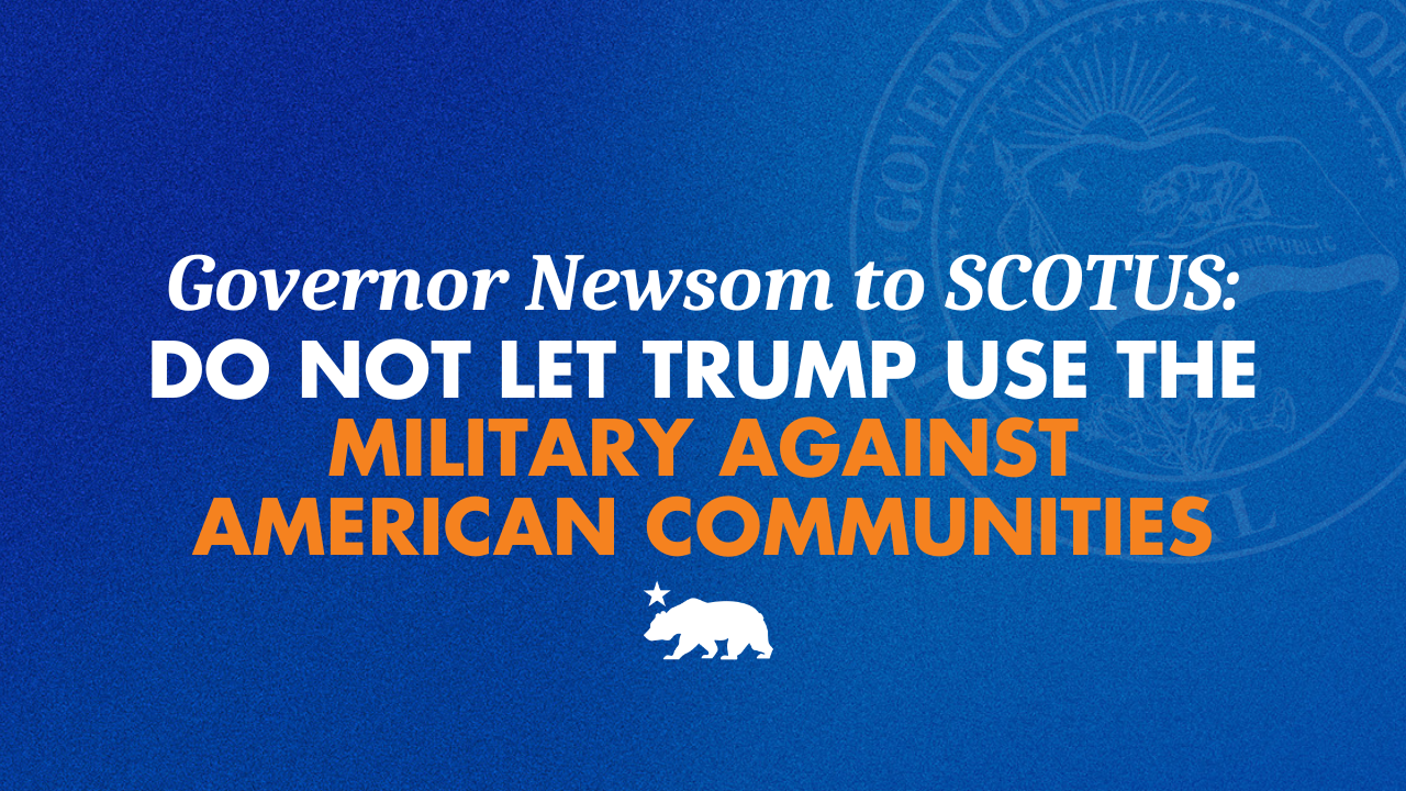 Governor Newsom to the Supreme Court: do not let Trump use the military against American communities