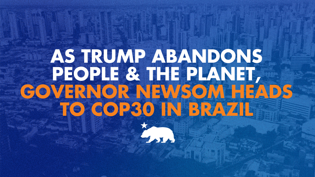 As Trump abandons people and the planet, Governor Newsom heads to COP30 in Brazil