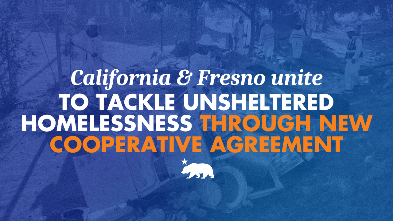California and Fresno unite to tackle unsheltered homelessness through new cooperative agreement