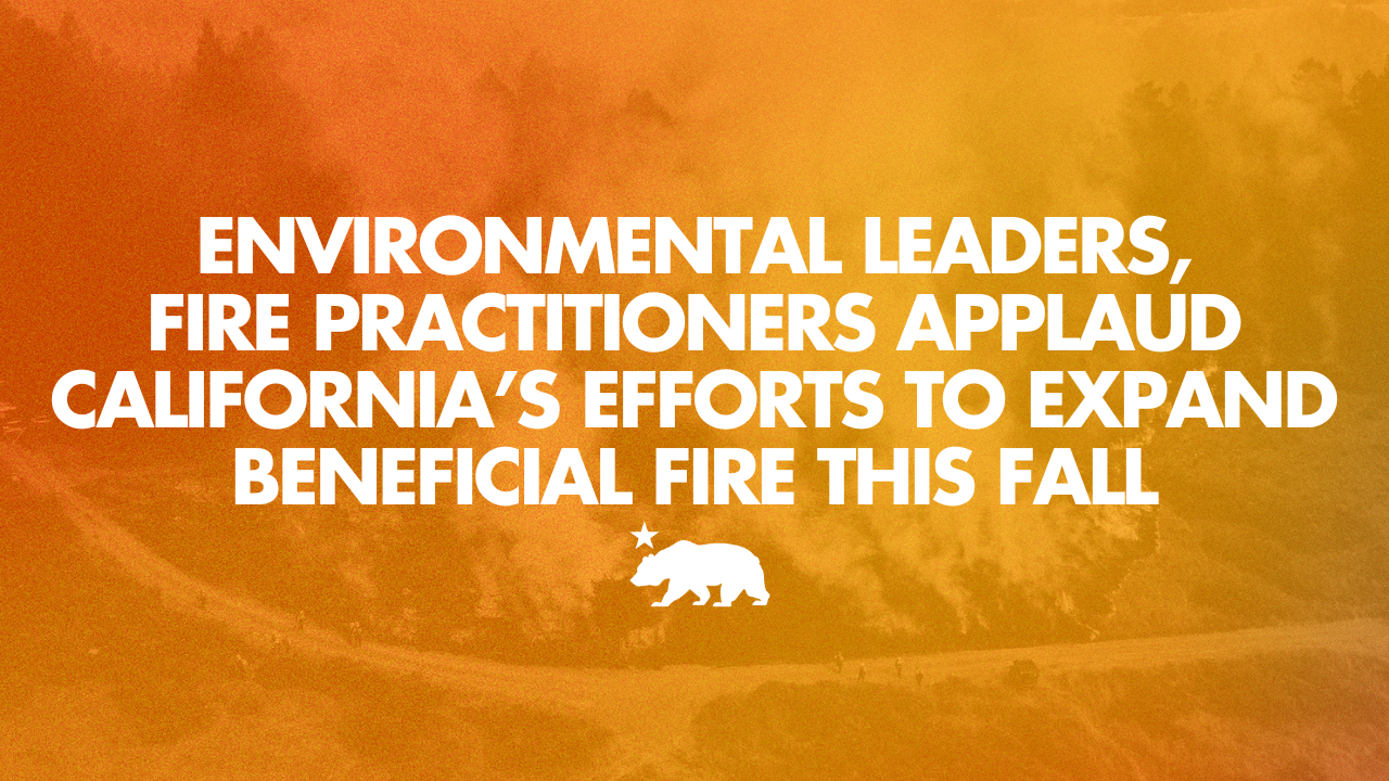 Environmental leaders, fire practitioners applaud California’s efforts to expand beneficial fire this Fall