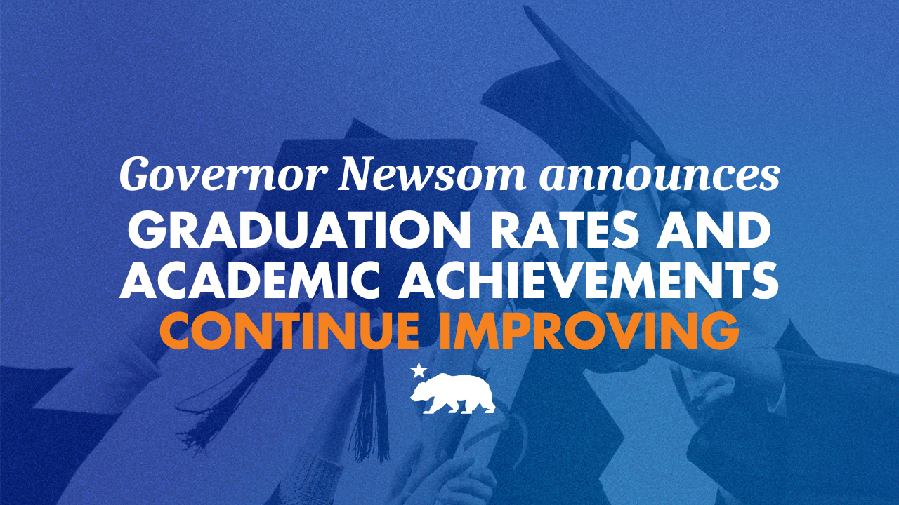 Governor Newsom announces graduation rates and academic achievements continue improving – California State Portal | CA.gov