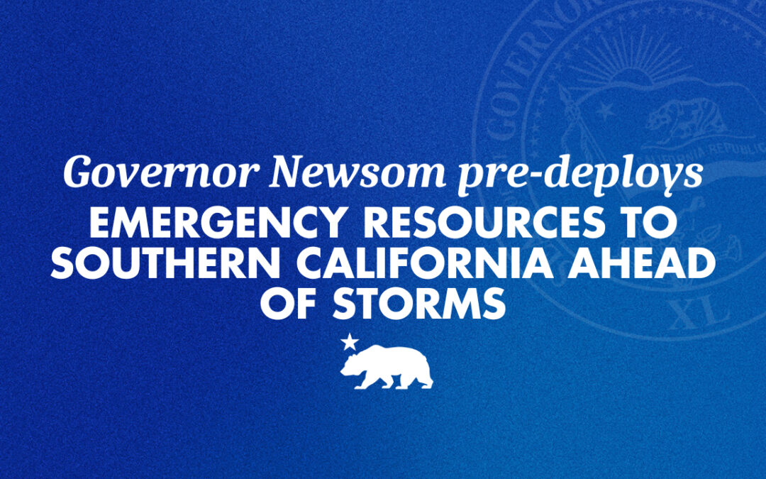 Governor Newsom pre-deploys emergency resources to Southern California ahead of storms