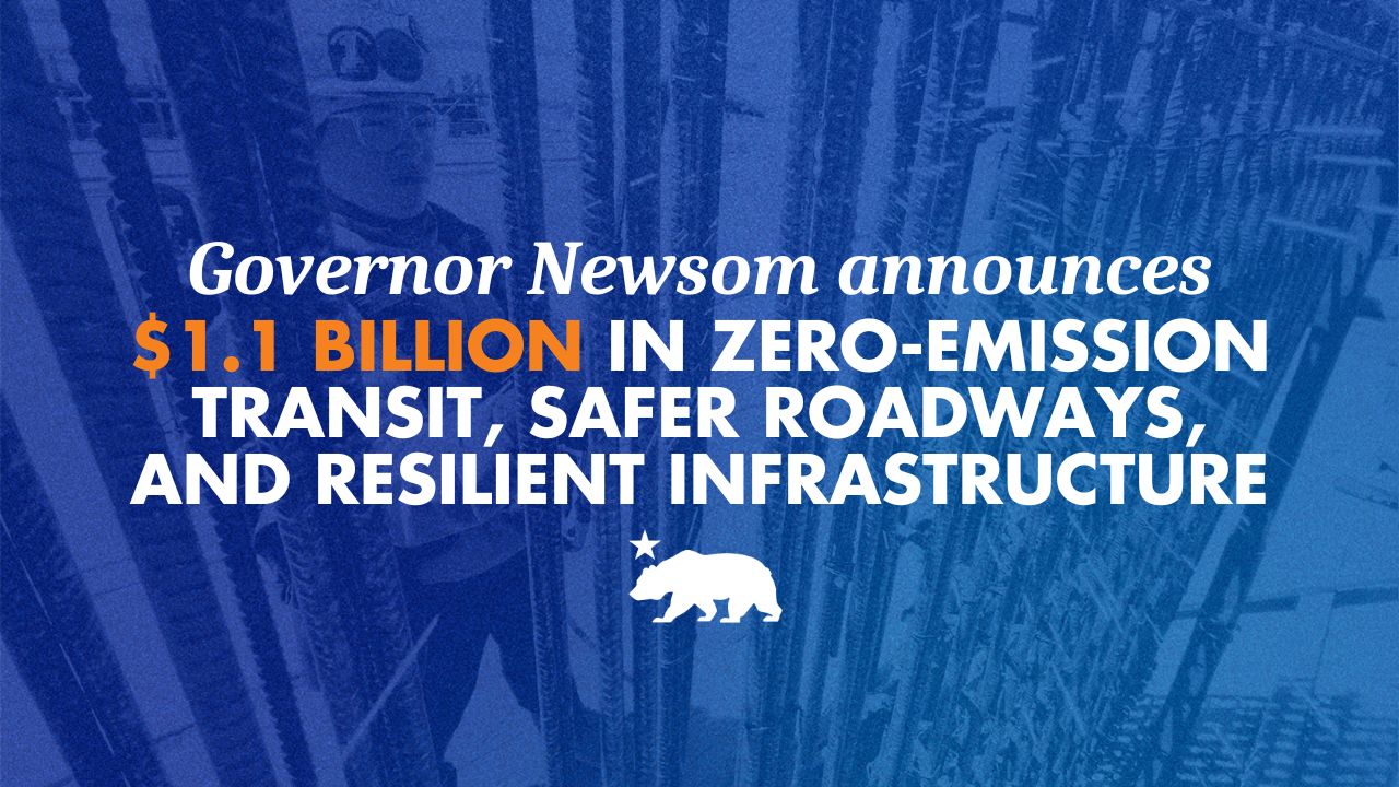 Governor Newsom announces $1.1B in zero-emission transit, safer roadways, and resilient infrastructure
