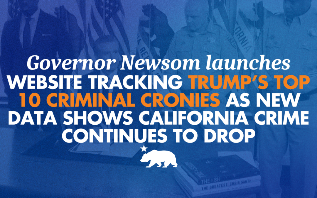 Newsom launches website tracking Trump’s top 10 criminal cronies as new data shows California crime continues to drop