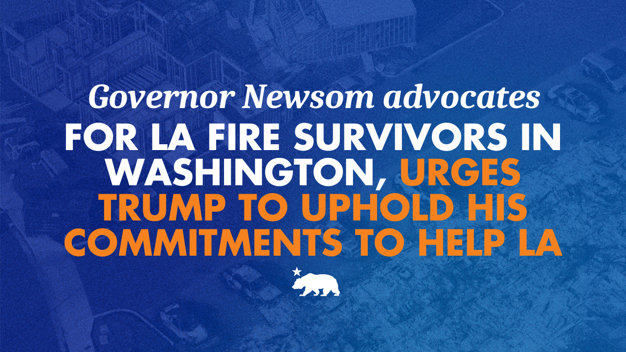 Governor Newsom advocates for LA fire survivors in Washington, urges Trump to uphold his commitments to help LA