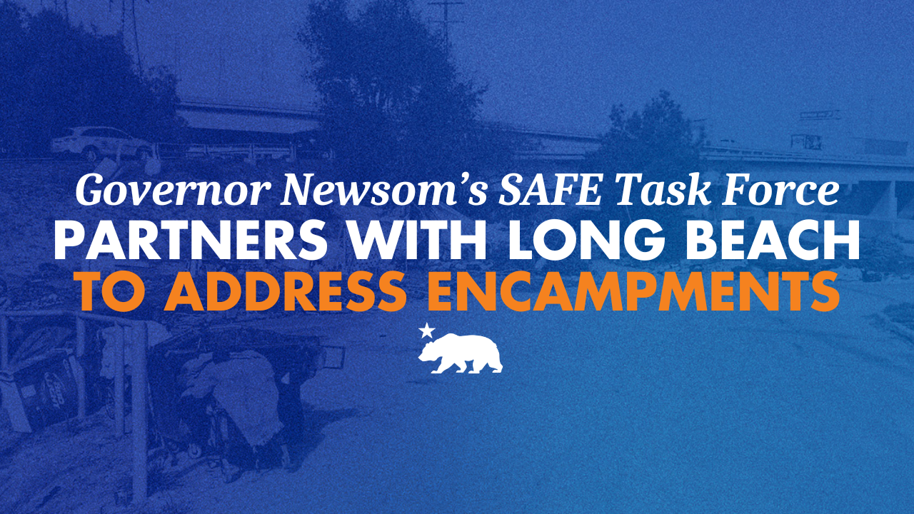Governor Newsom’s SAFE Task Force partners with Long Beach to address encampments
