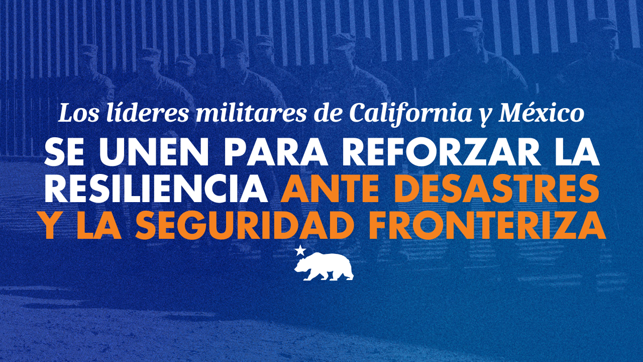 Los líderes militares de California y México se unen para reforzar la resiliencia ante desastres y la seguridad fronteriza