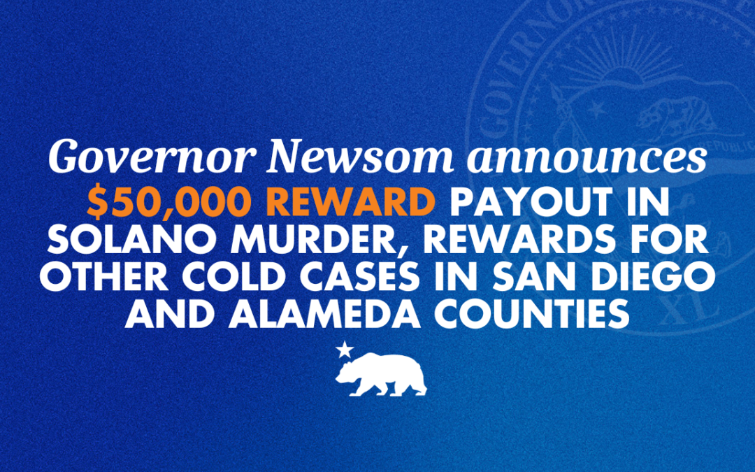 Governor Newsom announces $50,000 reward payout in Solano murder, rewards for other cold cases in Alameda and San Diego counties