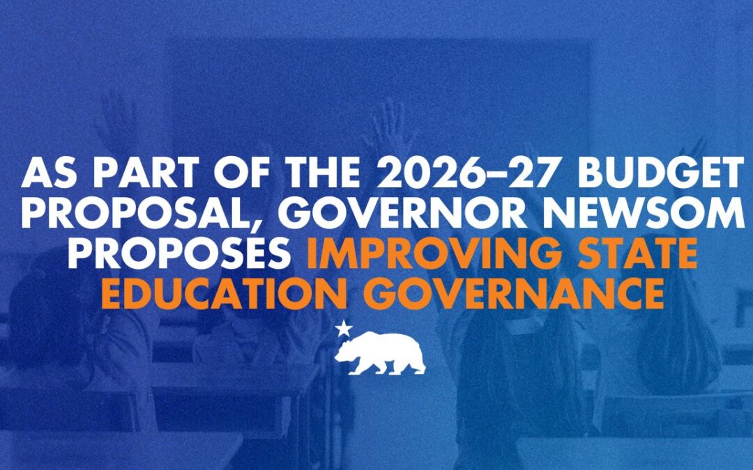 As part of the 2026–27 budget proposal, Governor Newsom proposes improving state education governance