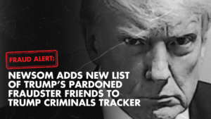 A graphic that says FRAUD ALERT: Newsom adds new list of Trump’s pardoned fraudster friends to Trump Criminals tracker