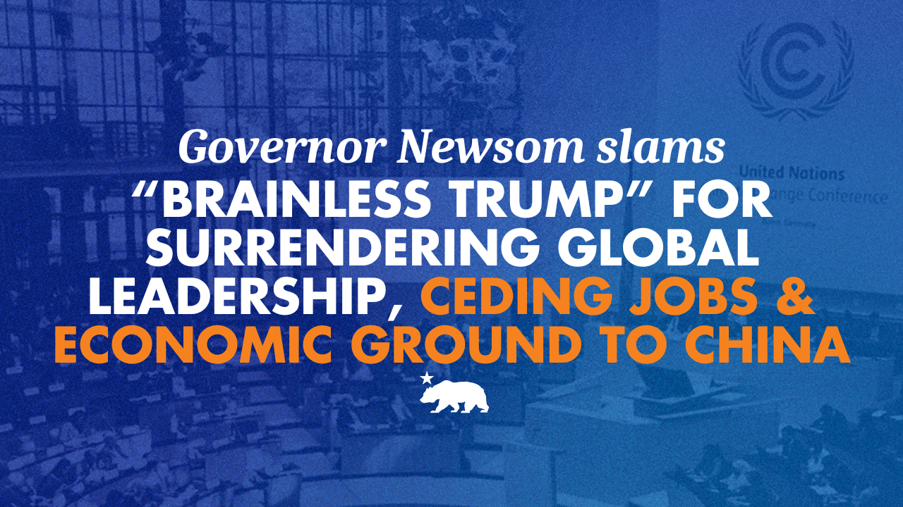Governor Newsom slams “brainless Trump” for surrendering global leadership, ceding jobs and economic ground to China