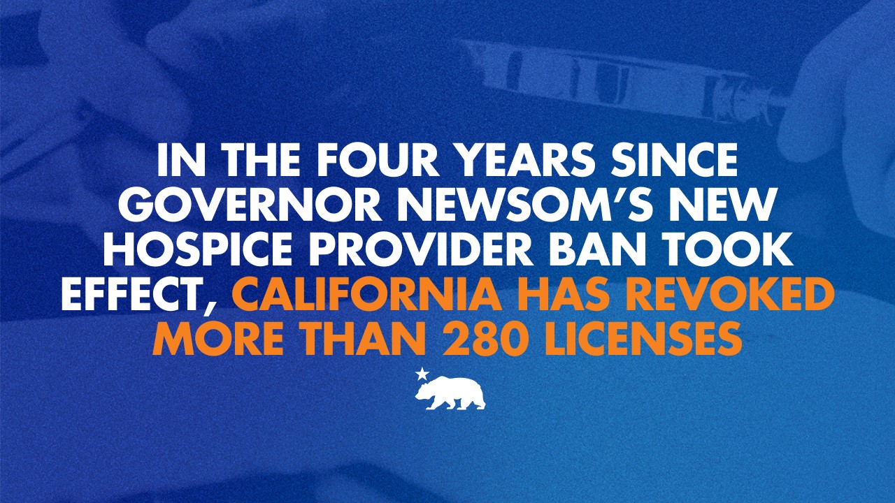 In the four years since Governor Newsom’s new hospice provider ban took effect, California has revoked more than 280 licenses