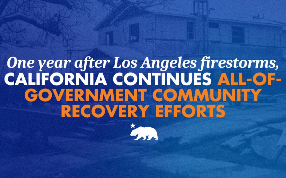 One year after Los Angeles firestorms, California continues all-of-government community recovery efforts