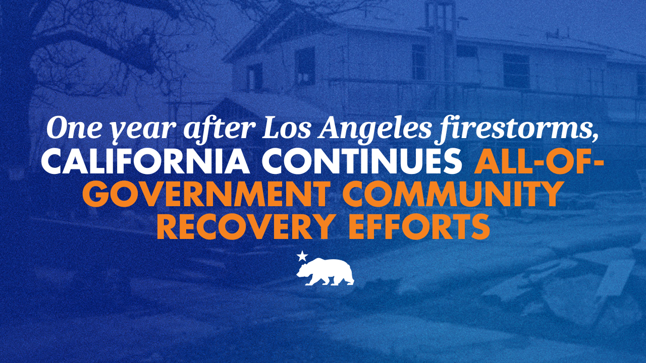 One year after Los Angeles firestorms, California continues all-of-government community recovery efforts