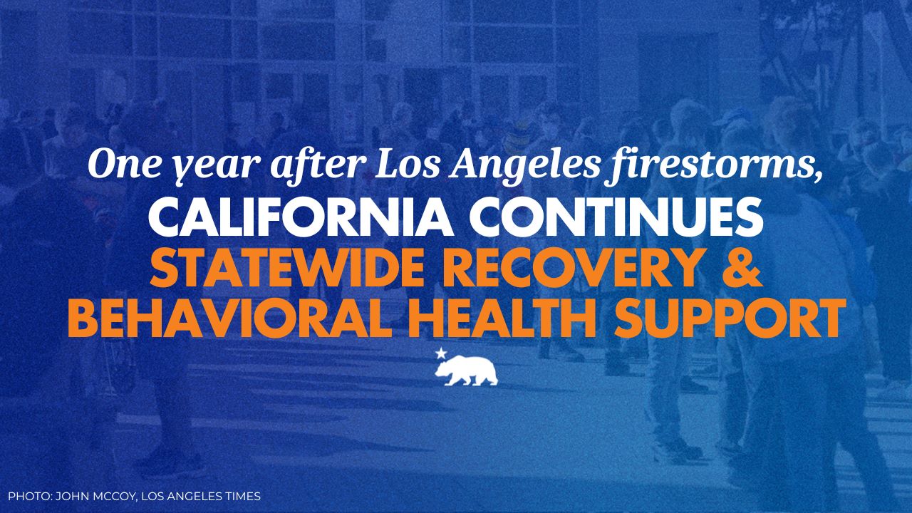 One year after Los Angeles firestorms, California continues statewide recovery and behavioral health support