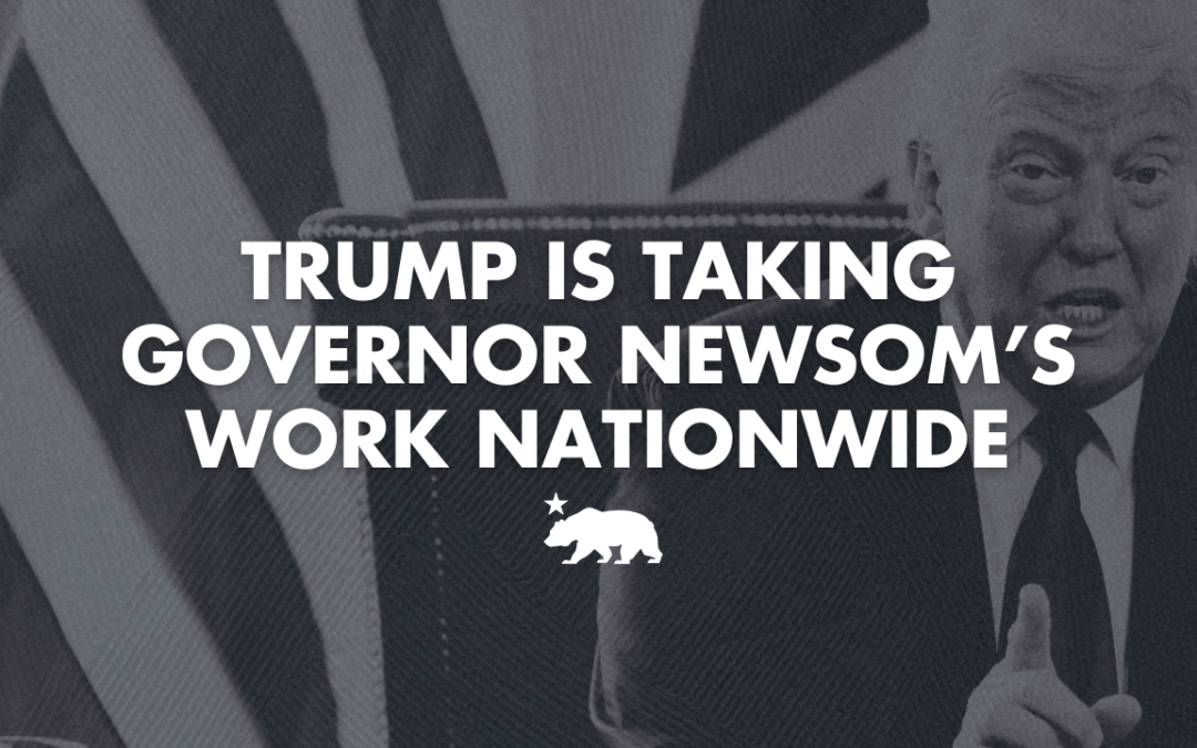 Trump is taking Governor Newsom’s work nationwide. Learn about President Trump’s copycat efforts.