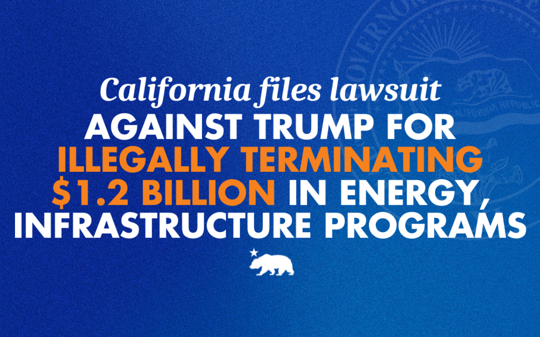 California files lawsuit against Trump for illegally terminating $1.2 billion in energy and infrastructure programs