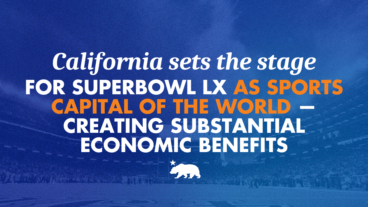 California hosts Super Bowl LX and other upcoming events, setting gold standard for sports and bringing $18 billion+ in economic benefits