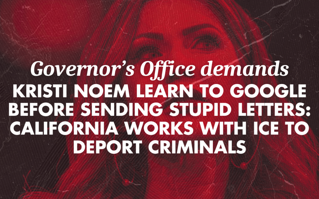 Governor’s Office demands Kristi Noem learn to Google before sending stupid letters: California works with ICE to deport criminals