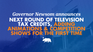 Blue graphic with a faded background photo showing lampposts and a building silhouette against the sky, overlaid with bold text reading 'Governor Newsom announces NEXT ROUND OF TELEVISION TAX CREDITS,' in white and 'ADDING ANIMATIONS & COMPETITION SHOWS FOR THE FIRST TIME' in orange, with a white California bear-and-star emblem below.