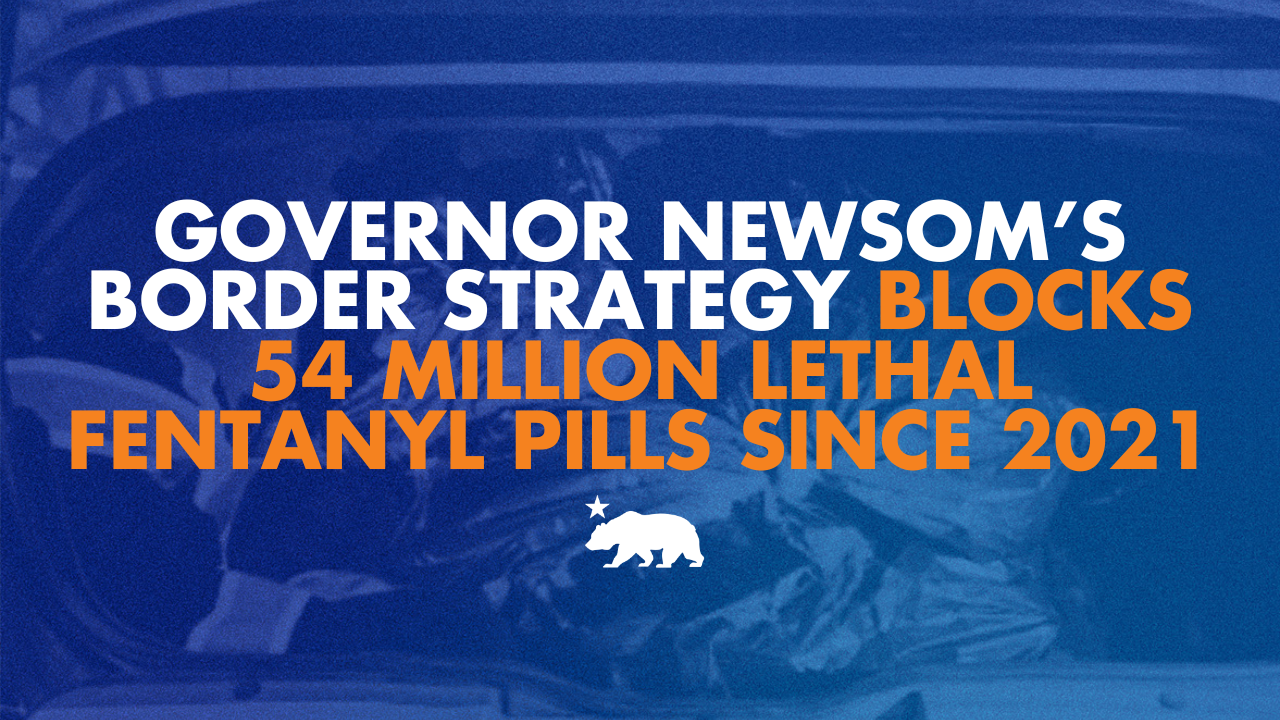 Governor Newsom’s border strategy intercepts 54 million lethal fentanyl pills since 2021