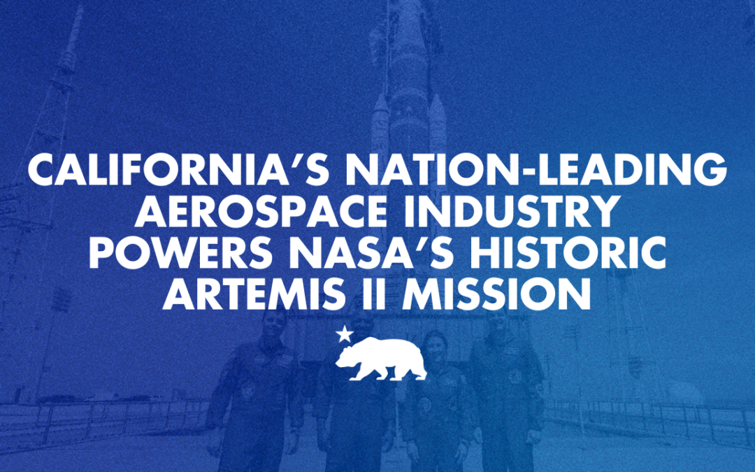California’s nation-leading aerospace industry powers NASA’s historic Artemis II Mission
