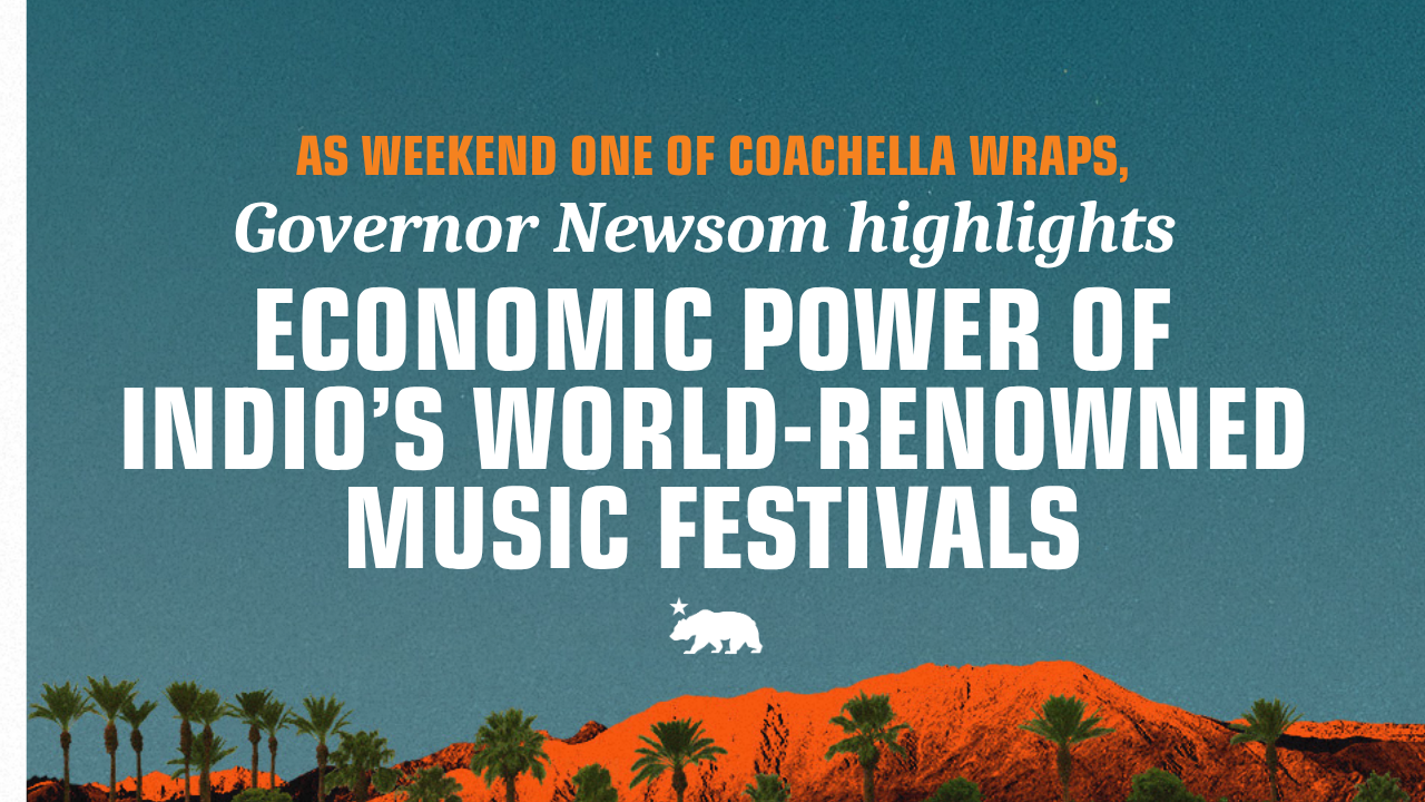 As weekend one of Coachella wraps, Governor Newsom highlights economic power of Indio’s world-renowned music festivals