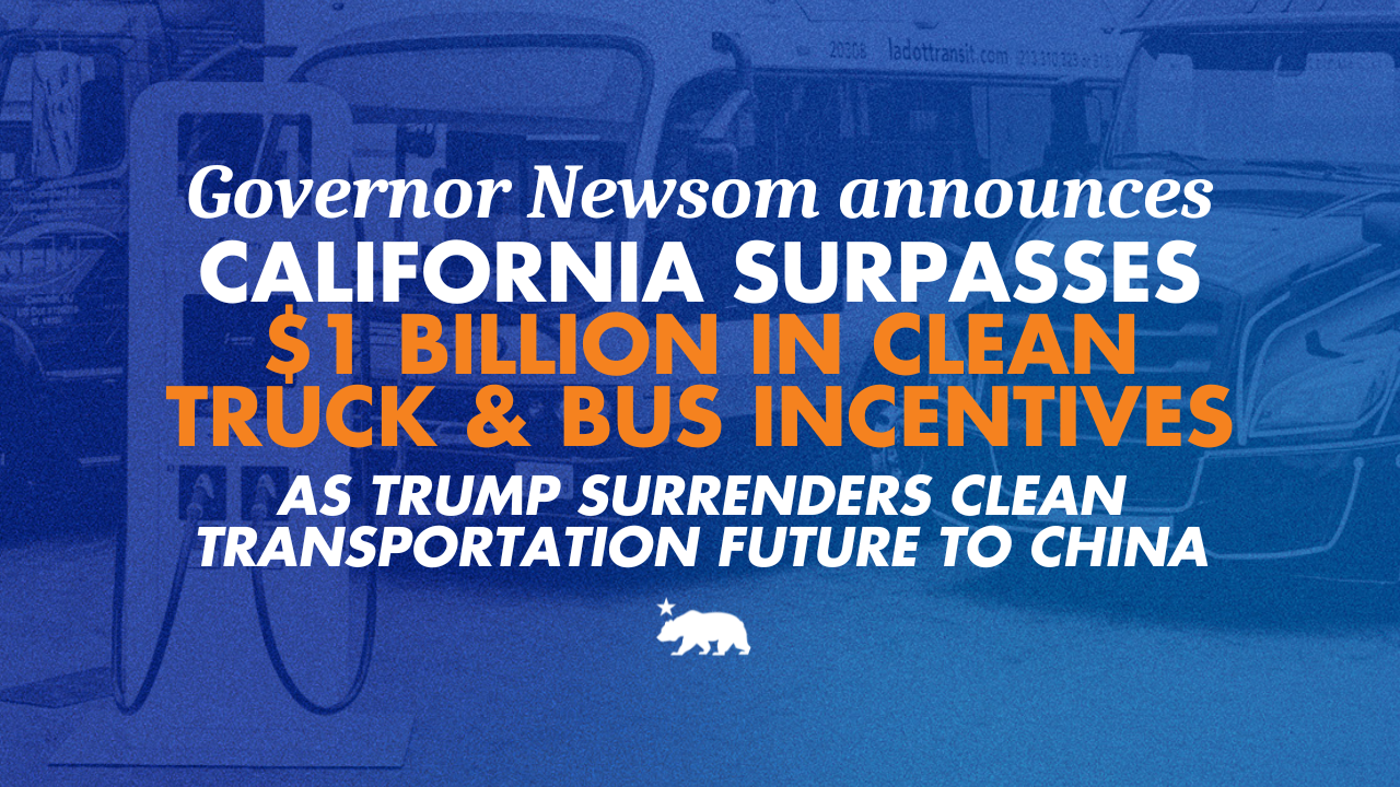 During Earth Week, Governor Newsom announces California surpasses $1 billion in clean truck and bus incentives, as Trump surrenders clean transportation future to China